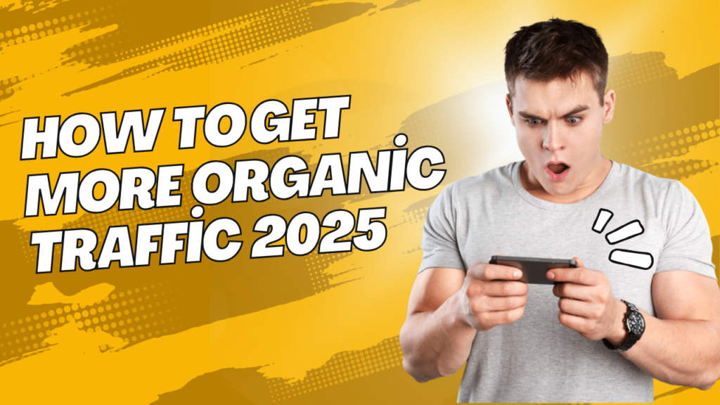 How to Get More Organic traffic 2025